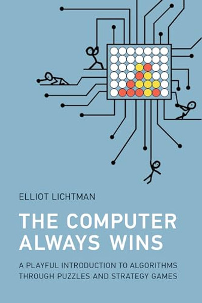 The Computer Always Wins: A Playful Introduction to Algorithms Through Puzzles and Strategy Games By Elliot Lichtman - Paperback