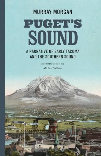 Puget's Sound: A Narrative of Early Tacoma and the Southern Sound By Murray Morgan - Paperback