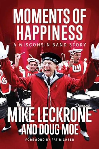 Moments of Happiness: A Wisconsin Band Story By Mike Leckrone - Hardcover