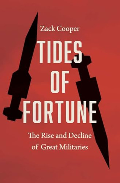Tides of Fortune: The Rise and Decline of Great Militaries By Zack Cooper - Hardcover