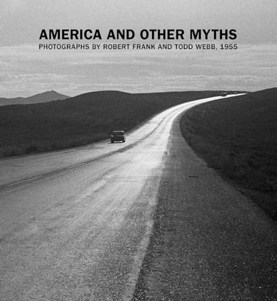 America and Other Myths: Photographs by Robert Frank and Todd Webb, 1955 By Lisa Volpe - Hardcover