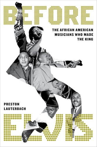 Before Elvis: The African American Musicians Who Made the King By Preston Lauterbach - Hardcover