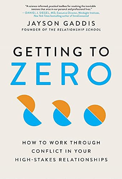 Getting to Zero: How to Work Through Conflict in Your High-Stakes Relationships By Jayson Gaddis - Paperback