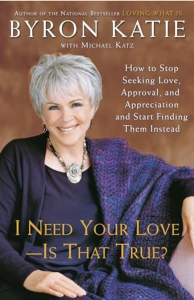 I Need Your Love - Is That True?: How to Stop Seeking Love, Approval, and Appreciation and Start Finding Them Instead By Byron Katie - Paperback