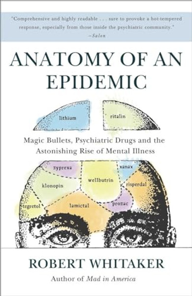 Anatomy of an Epidemic: Magic Bullets, Psychiatric Drugs, and the Astonishing Rise of Mental Illness in America By Robert Whitaker - Paperback