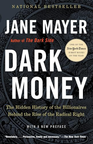 Dark Money: The Hidden History of the Billionaires Behind the Rise of the Radical Right By Jane Mayer - Paperback