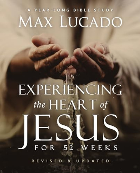 Experiencing the Heart of Jesus for 52 Weeks Revised and Updated: A Year-Long Bible Study By Max Lucado - Paperback