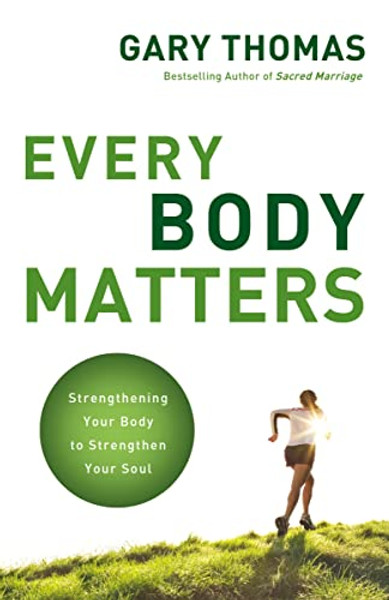 Every Body Matters: Strengthening Your Body to Strengthen Your Soul By Gary Thomas - Paperback