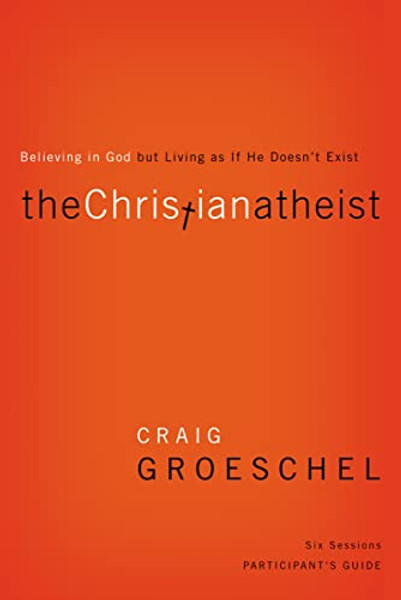 The Christian Atheist Bible Study Participant's Guide: Believing in God But Living as If He Doesn't Exist By Craig Groeschel - Paperback