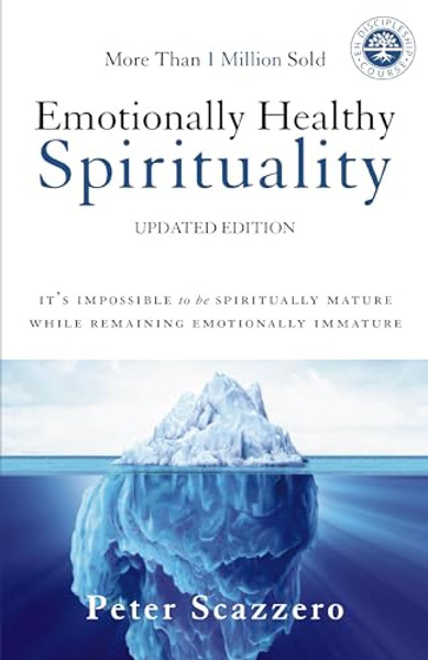 Emotionally Healthy Spirituality: It's Impossible to Be Spiritually Mature, While Remaining Emotionally Immature By Peter Scazzero - Paperback