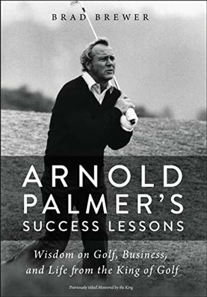 Arnold Palmer's Success Lessons: Wisdom on Golf, Business, and Life from the King of Golf By Brad Brewer - Paperback