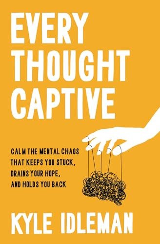 Every Thought Captive: Calm the Mental Chaos That Keeps You Stuck, Drains Your Hope, and Holds You Back By Kyle Idleman - Hardcover
