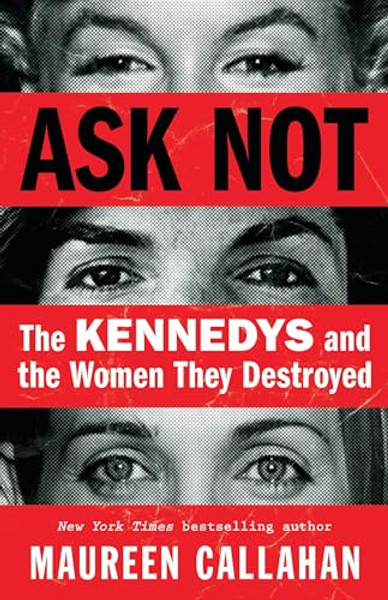 Ask Not: The Kennedys and the Women They Destroyed By Maureen Callahan - Hardcover
