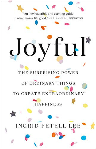 Joyful: The Surprising Power of Ordinary Things to Create Extraordinary Happiness By Ingrid Fetell Lee - Hardcover