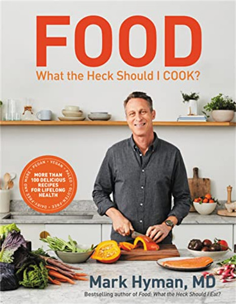 Food: What the Heck Should I Cook?: More Than 100 Delicious Recipes--Pegan, Vegan, Paleo, Gluten-Free, Dairy-Free, and More--For Lifelong Health By Mark Hyman - Hardcover