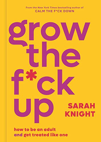 Grow the F*ck Up: How to Be an Adult and Get Treated Like One By Sarah Knight - Hardcover