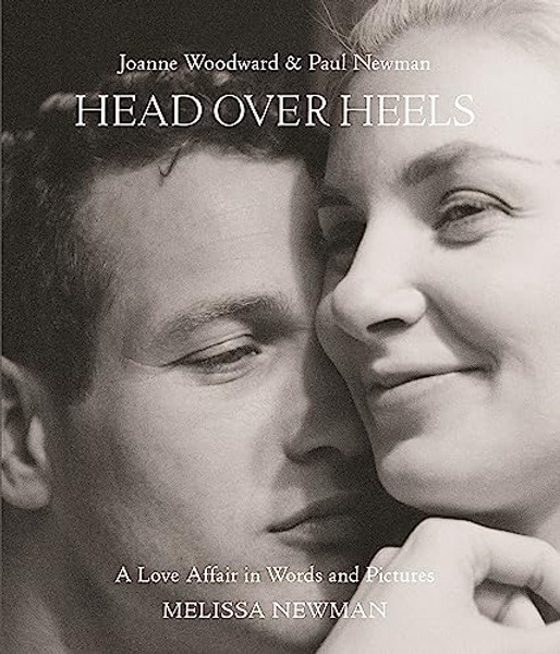 Head Over Heels: Joanne Woodward and Paul Newman: A Love Affair in Words and Pictures By Melissa Newman - Hardcover