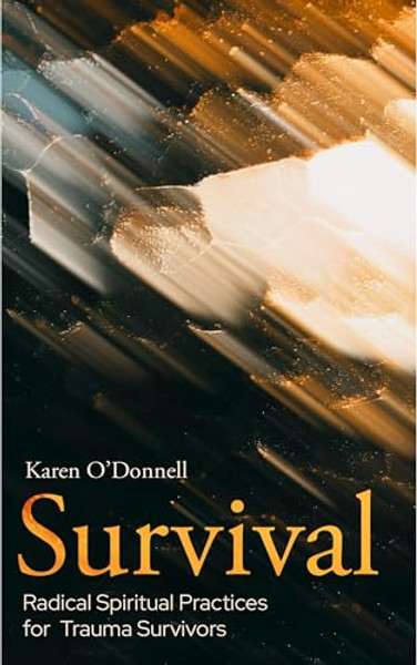 Survival: Radical Spiritual Practices for Trauma Survivors By Karen O'Donnell - Paperback