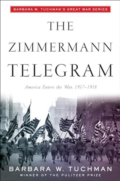 The Zimmermann Telegram: America Enters the War, 1917-1918; Barbara W. Tuchman's Great War Series By Barbara W. Tuchman - Paperback