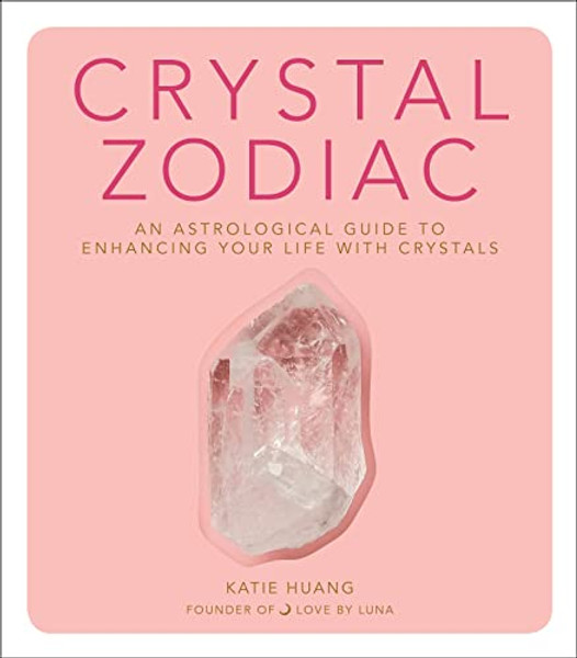 Crystal Zodiac: An Astrological Guide to Enhancing Your Life with Crystals By Katie Huang - Hardcover