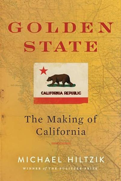 Golden State: The Making of California By Michael Hiltzik - Hardcover