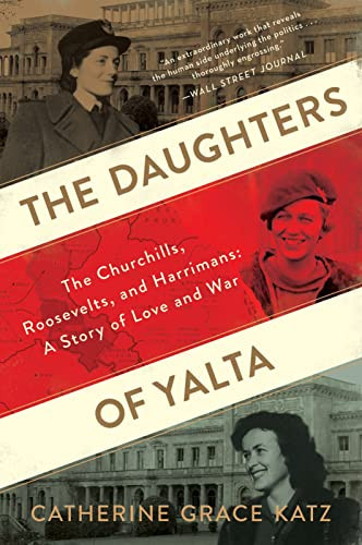 The Daughters of Yalta: The Churchills, Roosevelts, and Harrimans: A Story of Love and War By Catherine Grace Katz - Paperback