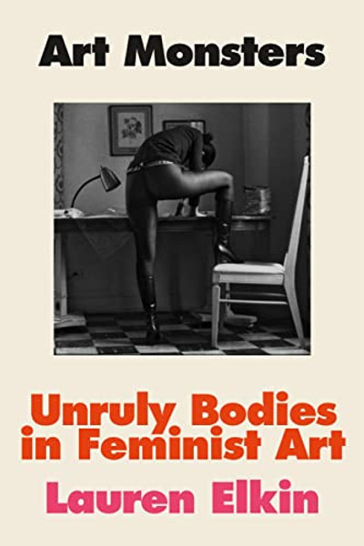 Art Monsters: Unruly Bodies in Feminist Art By Lauren Elkin - Hardcover