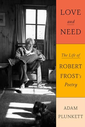 Love and Need: The Life of Robert Frost's Poetry By Adam Plunkett - Hardcover