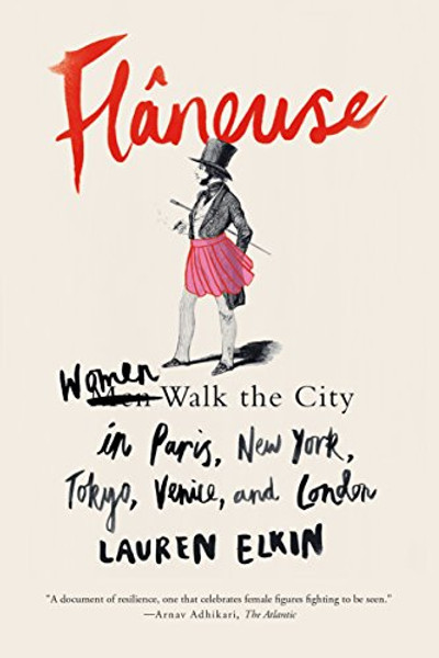 Flneuse: Women Walk the City in Paris, New York, Tokyo, Venice, and London By Lauren Elkin - Paperback