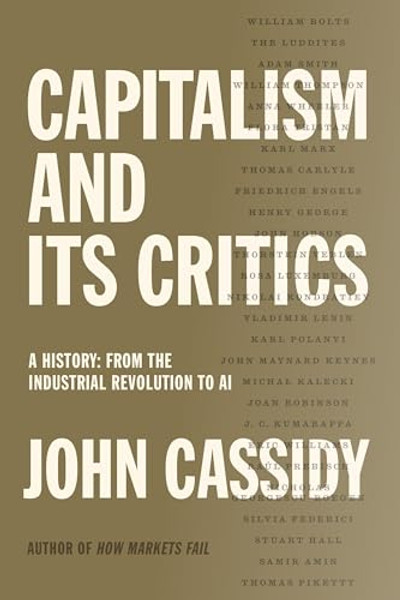 Capitalism and Its Critics: A History: From the Industrial Revolution to AI By John Cassidy - Hardcover