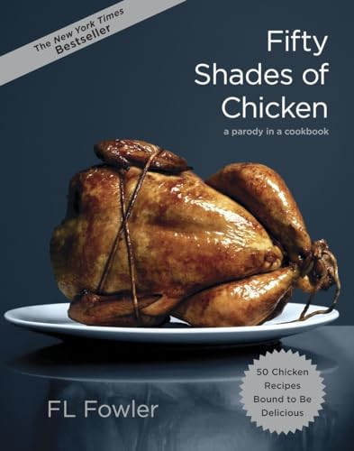 Fifty Shades of Chicken: A Parody in a Cookbook By F. L. Fowler - Hardcover