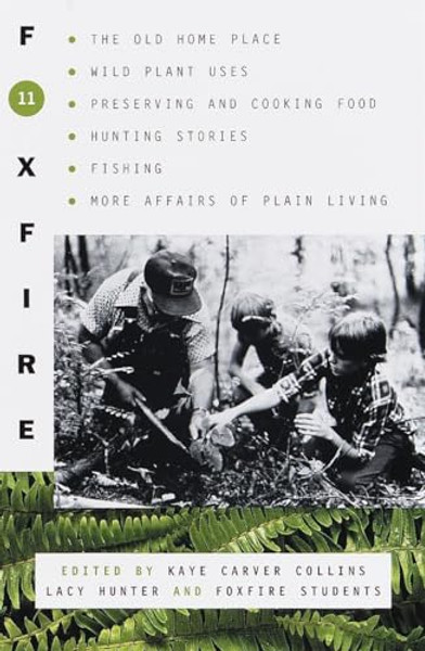 Foxfire 11: The Old Home Place, Wild Plant Uses, Preserving and Cooking Food, Hunting Stories, Fishing, More Affairs of Plain Living By Inc Foxfire Fund - Paperback
