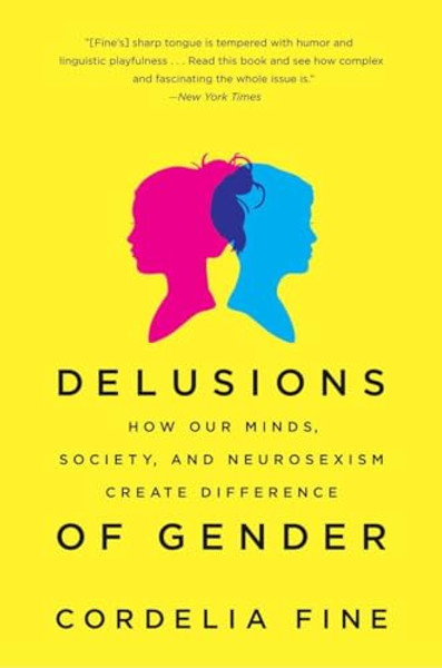 Delusions of Gender: How Our Minds, Society, and Neurosexism Create Difference By Cordelia Fine - Paperback