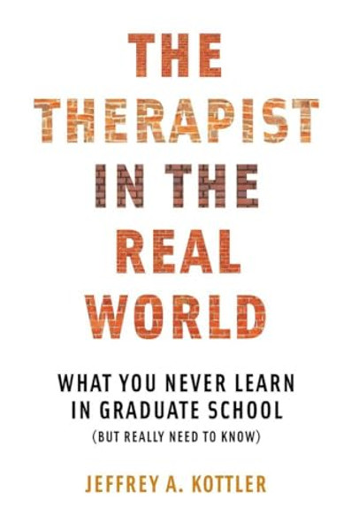 Therapist in the Real World: What You Never Learn in Graduate School (But Really Need to Know) By Jeffrey a. Kottler - Paperback