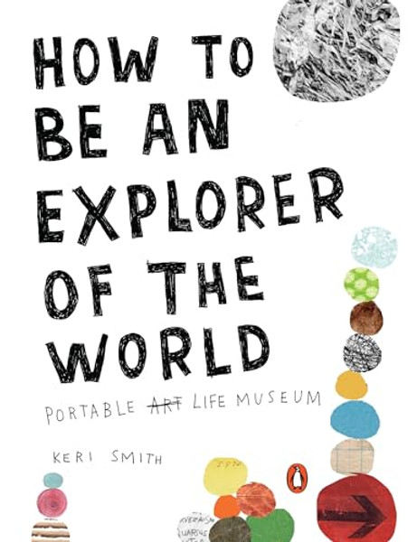 How to Be an Explorer of the World: Portable Life Museum By Keri Smith - Paperback