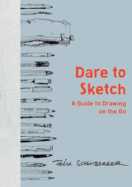 Dare to Sketch: A Guide to Drawing on the Go By Felix Scheinberger - Hardcover