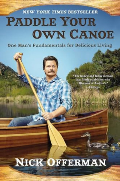 Paddle Your Own Canoe: One Man's Fundamentals for Delicious Living By Nick Offerman - Paperback