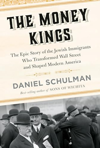 The Money Kings: The Epic Story of the Jewish Immigrants Who Transformed Wall Street and Shaped Modern America By Daniel Schulman - Hardcover