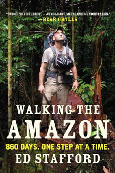 Walking the Amazon: 860 Days. One Step at a Time. By Ed Stafford - Paperback