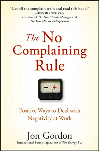 The No Complaining Rule: Positive Ways to Deal with Negativity at Work By Jon Gordon - Hardcover The No Complaining Rule: Positive Ways to Deal with Negativity at Work By Jon Gordon - Hardcover