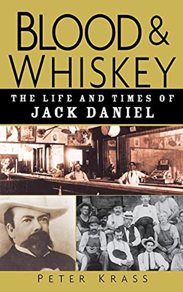 Blood and Whiskey: The Life and Times of Jack Daniel By Peter Krass - Hardcover