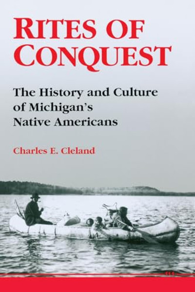 Rites of Conquest: The History and Culture of Michigan's Native Americans By Charles E. Cleland - Paperback
