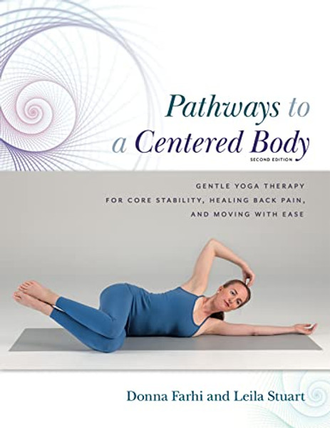 Pathways to a Centered Body 2nd Ed: Gentle Yoga Therapy for Core Stability, Healing Back Pain, and Moving with Ease By Donna Farhi - Paperback