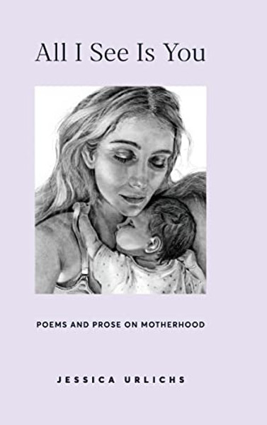 All I See Is You: Poetry & Prose for a Mother's Heart By Jessica Urlichs - Hardcover