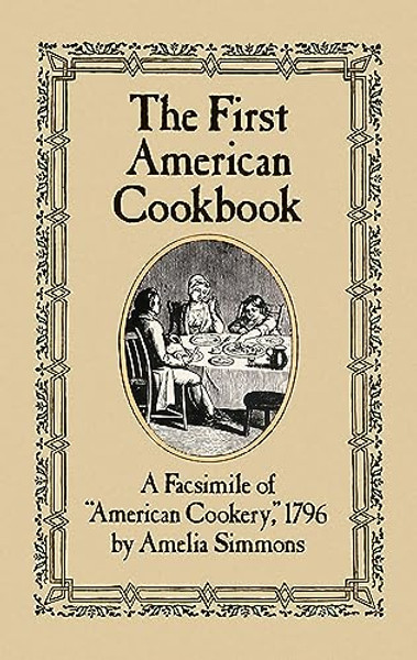 The First American Cookbook: A Facsimile of American Cookery, 1796 By Amelia Simmons - Paperback