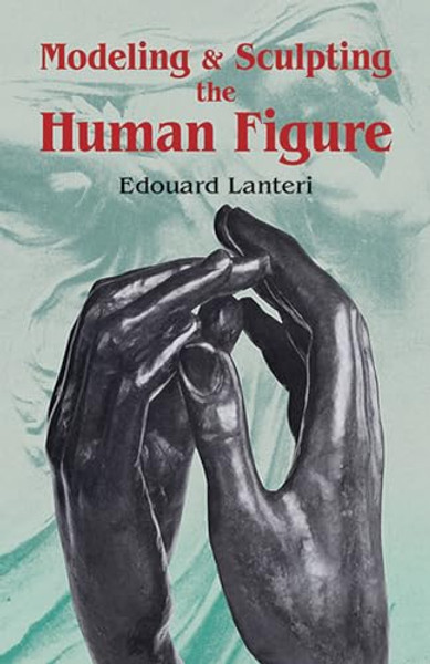 Modelling and Sculpting the Human Figure By Edouard Lanteri - Paperback