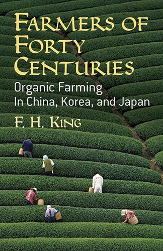 Farmers of Forty Centuries: Organic Farming in China, Korea, and Japan By F. H. King - Paperback