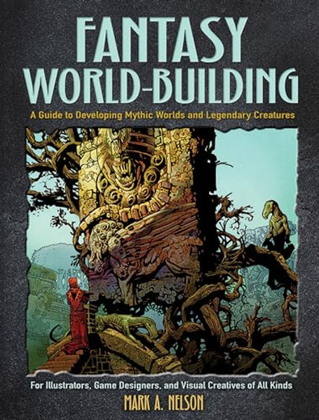 Fantasy World-Building: A Guide to Developing Mythic Worlds and Legendary Creatures By Mark Nelson - Paperback