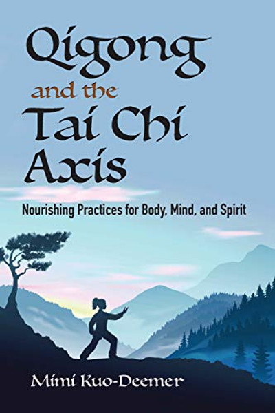 Qigong and the Tai CHI Axis: Nourishing Practices for Body, Mind, and Spirit By Mimi Kuo-Deemer - Paperback Qigong and the Tai CHI Axis: Nourishing Practices for Body, Mind, and Spirit By Mimi Kuo-Deemer - Paperback