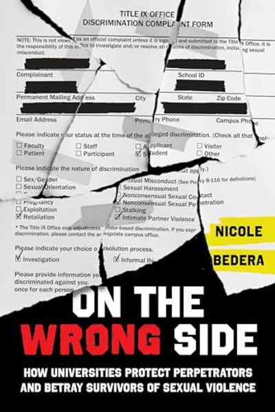 On the Wrong Side: How Universities Protect Perpetrators and Betray Survivors of Sexual Violence By Nicole Bedera - Hardcover